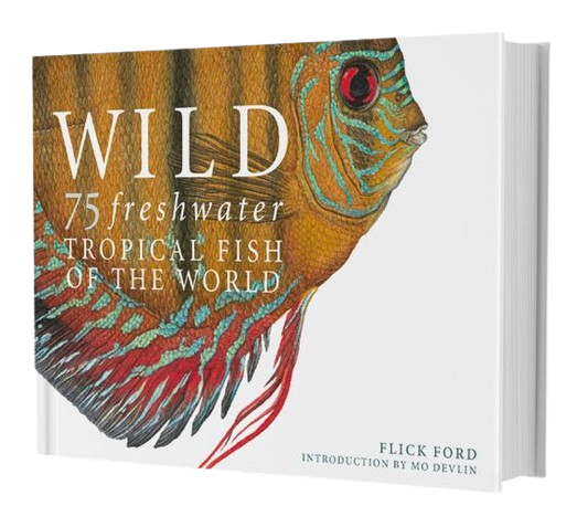 Wild: 75 Freshwater Tropical Fish of the World by Flick Ford (Book)